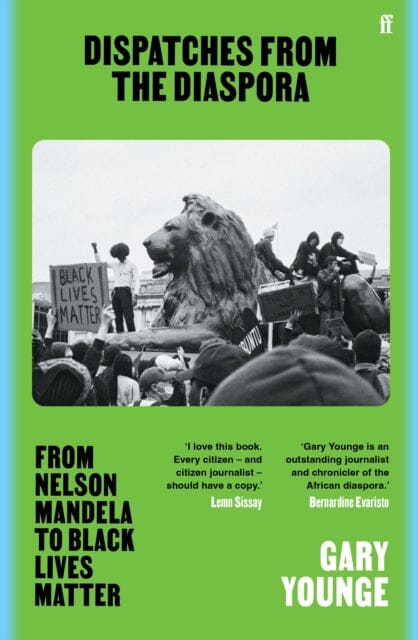 Dispatches from the Diaspora : From Nelson Mandela to Black Lives Matter by Gary Younge Extended Range Faber & Faber