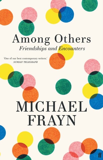 Among Others : Friendships and Encounters by Michael Frayn Extended Range Faber & Faber