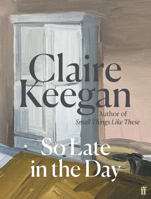 So Late in the Day : The Sunday Times bestseller by Claire Keegan Extended Range Faber & Faber