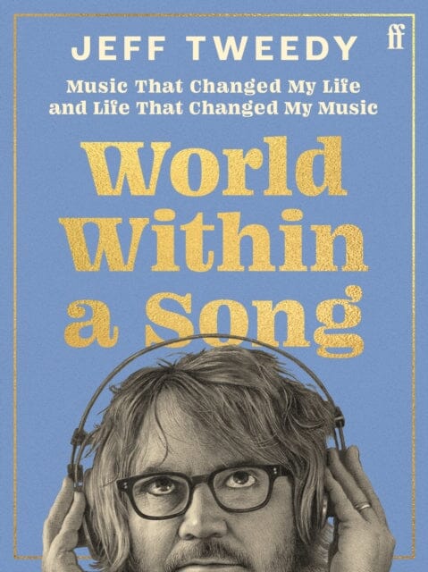 World Within a Song : Music That Changed My Life and Life That Changed My Music by Jeff Tweedy Extended Range Faber & Faber