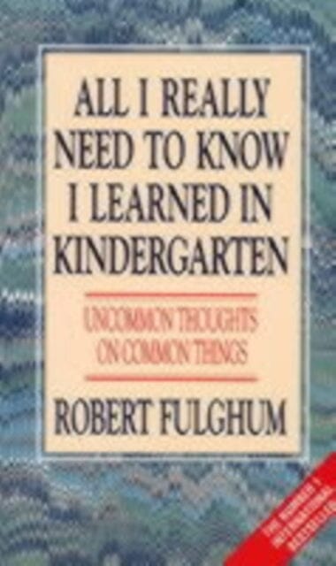 All I Really Need to Know I Learned in Kindergarten: Uncommon Thoughts on Common Things by Robert Fulghum Extended Range HarperCollins Publishers