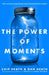 The Power of Moments: Why Certain Experiences Have Extraordinary Impact by Chip Heath Extended Range Transworld Publishers Ltd