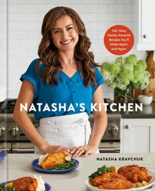 Natasha's Kitchen : 100+ Easy Family-Favorite Recipes You'll Make Again and Again: A Cookbook by Natasha Kravchuk Extended Range Potter/Ten Speed/Harmony/Rodale