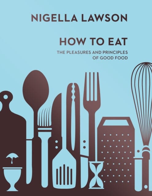 How To Eat: The Pleasures and Principles of Good Food (Nigella Collection) by Nigella Lawson Extended Range Vintage Publishing