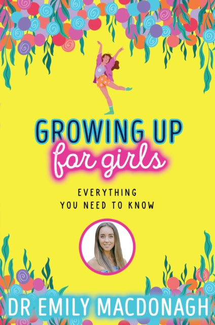 Growing Up for Girls: Everything You Need to Know by Dr Emily MacDonagh Extended Range Scholastic