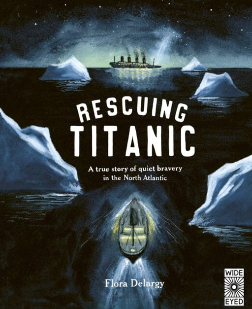 Rescuing Titanic: A true story of quiet bravery in the North Atlantic by Flora Delargy Extended Range Wide Eyed Editions