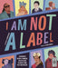 I Am Not a Label: 34 disabled artists, thinkers, athletes and activists from past and present by Cerrie Burnell Extended Range Wide Eyed Editions