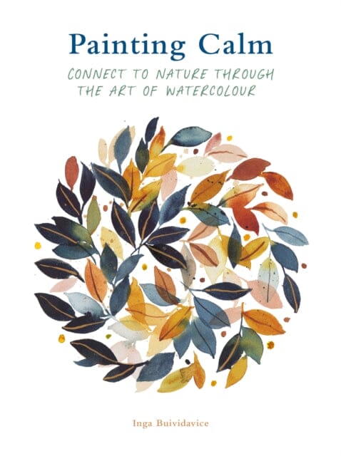 Painting Calm : Connect to nature through the art of watercolour by Inga Buividavice Extended Range Quarto Publishing PLC