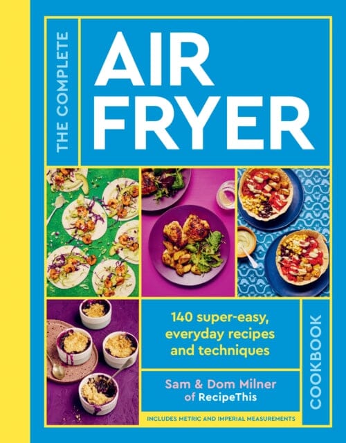 The Complete Air Fryer Cookbook : 140 super-easy, everyday recipes and techniques - THE SUNDAY TIMES BESTSELLER by Sam Milner Extended Range Quarto Publishing PLC