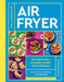 The Complete Air Fryer Cookbook : 140 super-easy, everyday recipes and techniques - THE SUNDAY TIMES BESTSELLER by Sam Milner Extended Range Quarto Publishing PLC