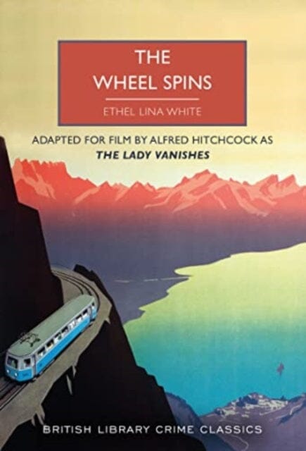 The Wheel Spins : aka The Lady Vanishes by Ethel Lina White Extended Range British Library Publishing