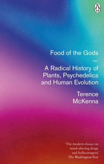Food Of The Gods: A Radical History of Plants, Psychedelics and Human Evolution by Terence McKenna Extended Range Ebury Publishing