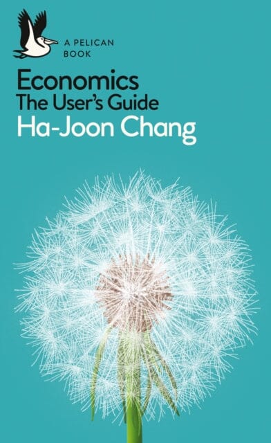 Economics: The User's Guide A Pelican Introduction by Ha-Joon Chang Extended Range Penguin Books Ltd