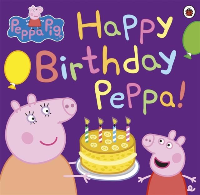 Peppa Pig: Happy Birthday Peppa! Popular Titles Penguin Random House Children's UK