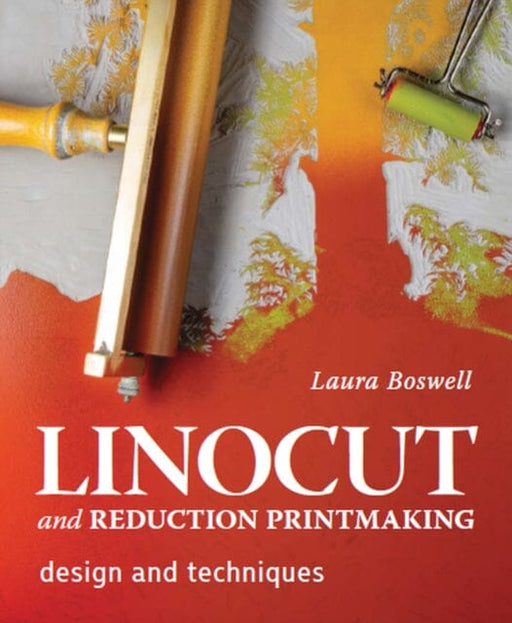 Linocut and Reduction Printmaking: Design and techniques by Laura Boswell Extended Range The Crowood Press Ltd