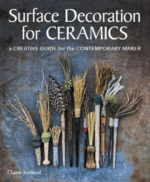 Surface Decoration for Ceramics : A Creative Guide for the Contemporary Maker Extended Range The Crowood Press Ltd