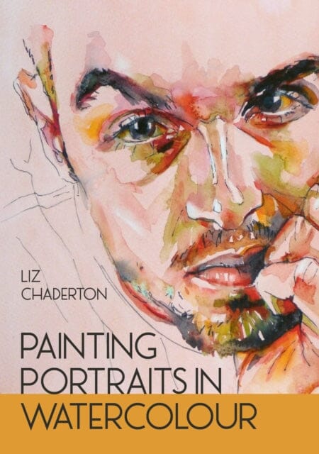 Painting Portraits in Watercolour by Liz Chaderton Extended Range The Crowood Press Ltd