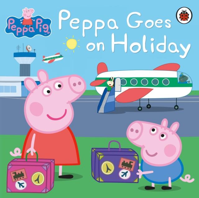 Peppa Pig: Peppa Goes on Holiday Popular Titles Penguin Random House Children's UK