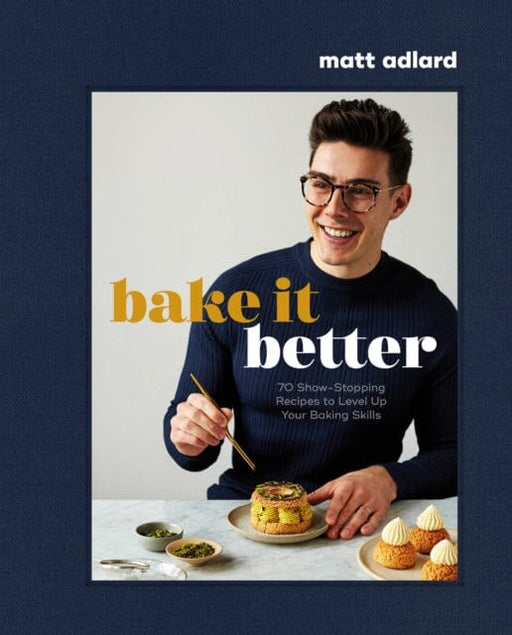 Bake It Better : 70 Show-Stopping Recipes to Level Up Your Baking Skills by Matt Adlard Extended Range DK