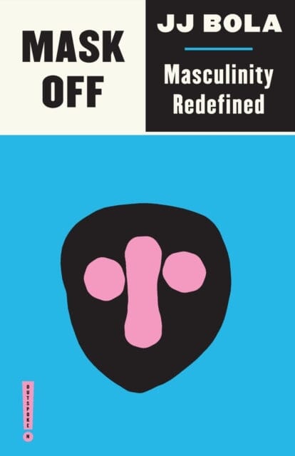 Mask Off: Masculinity Redefined by JJ Bola Extended Range Pluto Press