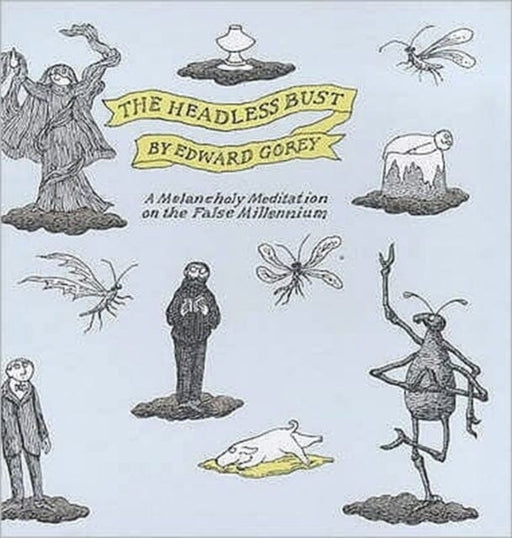 The Headless Bust : A Melancholy Meditation on the False Millennium by Edward Gorey Extended Range Bloomsbury Publishing PLC