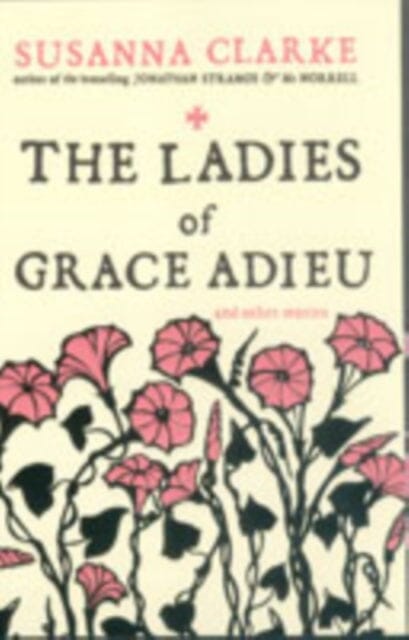 The Ladies of Grace Adieu: and Other Stories by Susanna Clarke Extended Range Bloomsbury Publishing PLC