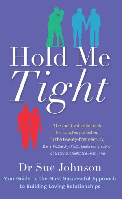 Hold Me Tight: Your Guide to the Most Successful Approach to Building Loving Relationships by Dr Sue Johnson Extended Range Little Brown Book Group
