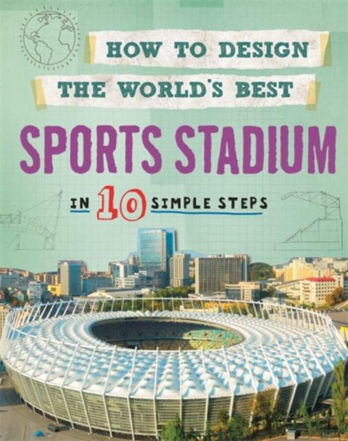 How to Design the World's Best Sports Stadium : In 10 Simple Steps Popular Titles Hachette Children's Group
