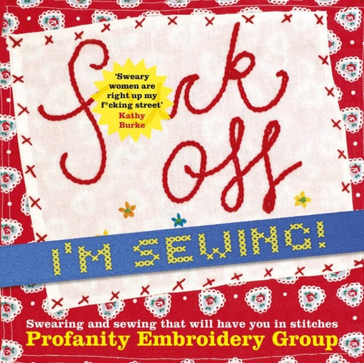 Fuck Off, I'm Sewing: Swearing and Sewing That Will Have You in Stitches by Profanity Embroidery Group Extended Range The History Press Ltd