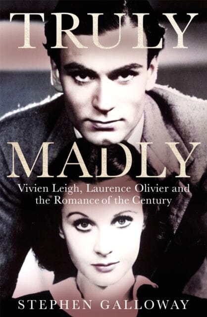 Truly Madly: Vivien Leigh, Laurence Olivier and the Romance of the Century by Stephen Galloway Extended Range Little Brown Book Group