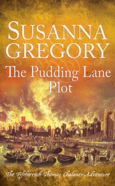 The Pudding Lane Plot: The Fifteenth Thomas Chaloner Adventure by Susanna Gregory Extended Range Little Brown Book Group