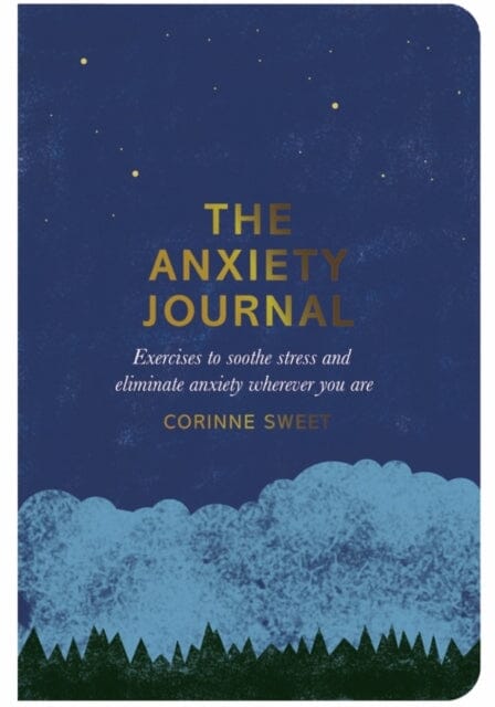 The Anxiety Journal: Exercises to soothe stress and eliminate anxiety wherever you are by Corinne Sweet Extended Range Pan Macmillan