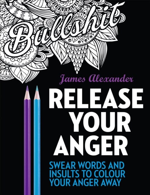 Release Your Anger: Midnight Edition An Adult Coloring Book with 40 Swear Words to Color and Relax by James Alexander Extended Range Ebury Publishing