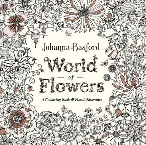 World of Flowers: A Colouring Book and Floral Adventure by Johanna Basford Extended Range Ebury Publishing