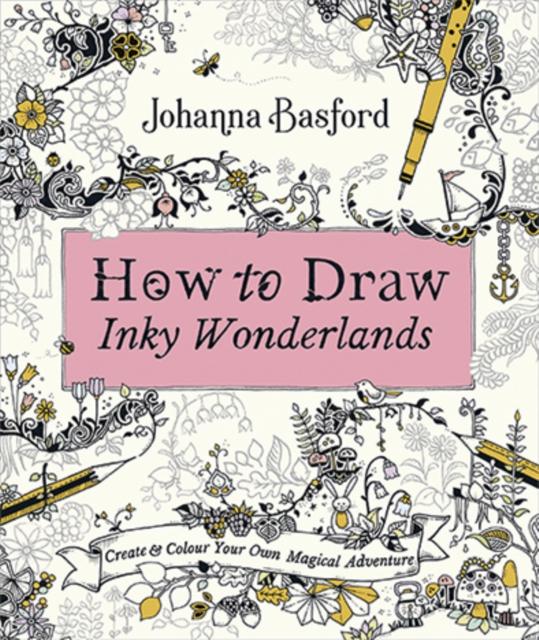 How to Draw Inky Wonderlands : Create and Colour Your Own Magical Adventure Popular Titles Ebury Publishing