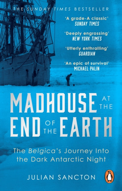 Madhouse at the End of the Earth: The Belgica's Journey into the Dark Antarctic Night by Julian Sancton Extended Range Ebury Publishing