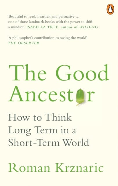 The Good Ancestor: How to Think Long Term in a Short-Term World by Roman Krznaric Extended Range Ebury Publishing