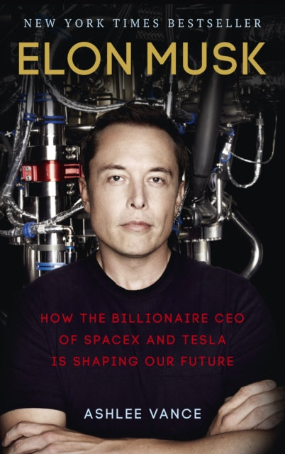 Elon Musk: How the Billionaire CEO of SpaceX and Tesla is Shaping our Future by Ashlee Vance Extended Range Ebury Publishing