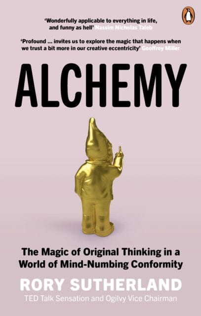 Alchemy: The Magic of Original Thinking in a World of Mind-Numbing Conformity by Rory Sutherland Extended Range Ebury Publishing