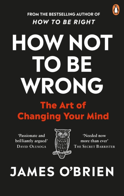 How Not To Be Wrong: The Art of Changing Your Mind by James O'Brien Extended Range Ebury Publishing