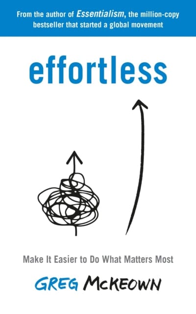 Effortless: Make It Easier to Do What Matters Most by Greg McKeown Extended Range Ebury Publishing
