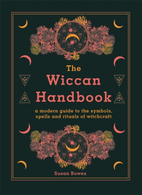 The Wiccan Handbook: A Modern Guide to the Symbols, Spells and Rituals of Witchcraft by Susan Bowes Extended Range Octopus Publishing Group