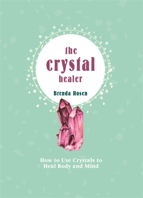 The Crystal Healer: How to Use Crystals to Heal Body and Mind by Brenda Rosen Extended Range Octopus Publishing Group