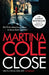 Close: A gripping thriller of power and protection by Martina Cole Extended Range Headline Publishing Group