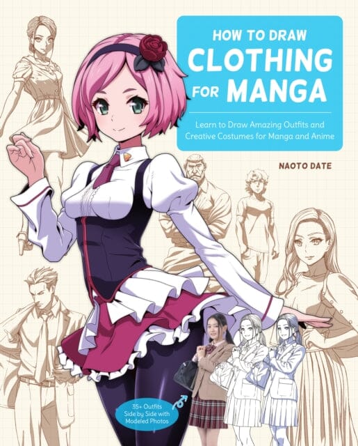 How to Draw Clothing for Manga : Learn to Draw Amazing Outfits and Creative Costumes for Manga and Anime - 35+ Outfits Side by Side with Modeled Photos by Naoto Date Extended Range Rockport Publishers Inc.