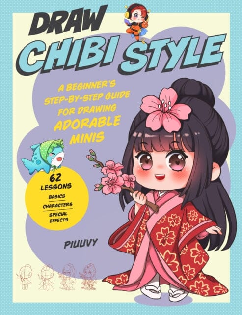 Draw Chibi Style : A Beginner's Step-by-Step Guide for Drawing Adorable Minis - 62 Lessons: Basics, Characters, Special Effects by Piuuvy Extended Range Quarry Books