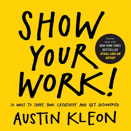 Show Your Work!: 10 Ways to Share Your Creativity and Get Discovered by Austin Kleon Extended Range Workman Publishing