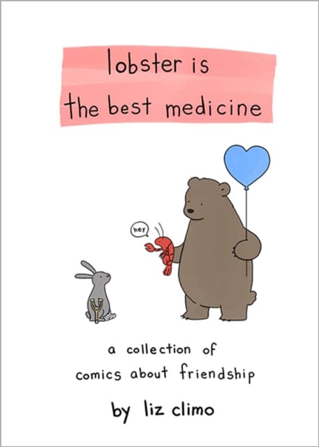 Lobster Is the Best Medicine : A Collection of Comics About Friendship by Liz Climo Extended Range Running Press, U.S.