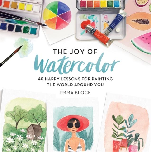 The Joy of Watercolor : 40 Happy Lessons for Painting the World Around You Popular Titles Running Press,U.S.