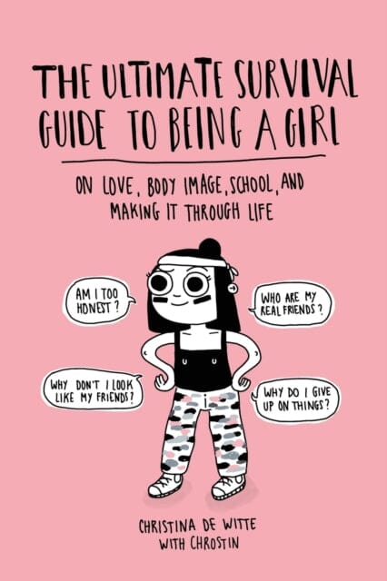The Ultimate Survival Guide to Being a Girl : On Love, Body Image, School, and Making It Through Life by Christina De Witte Extended Range Running Press, U.S.